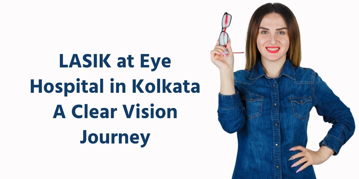 LASIK at Eye Hospital in Kolkata A Clear Vision Journey